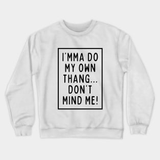 I'mma do my own thing. Crewneck Sweatshirt